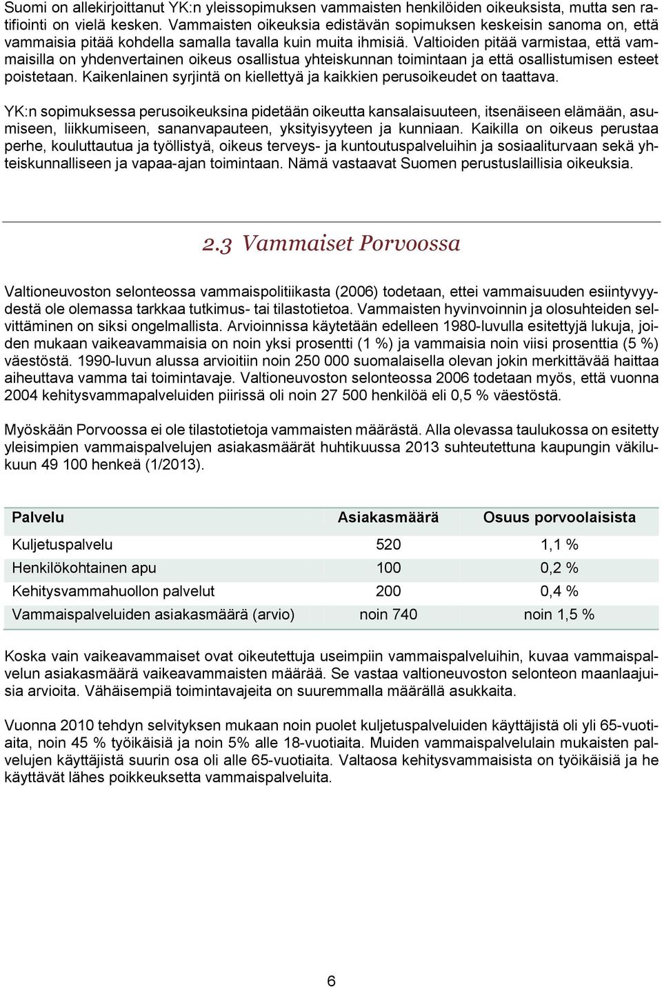 Valtioiden pitää varmistaa, että vammaisilla on yhdenvertainen oikeus osallistua yhteiskunnan toimintaan ja että osallistumisen esteet poistetaan.