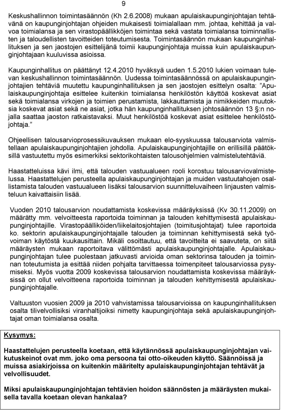 Toimintasäännön mukaan kaupunginhallituksen ja sen jaostojen esittelijänä toimii kaupunginjohtaja muissa kuin apulaiskaupunginjohtajaan kuuluvissa asioissa. Kaupunginhallitus on päättänyt 12.4.