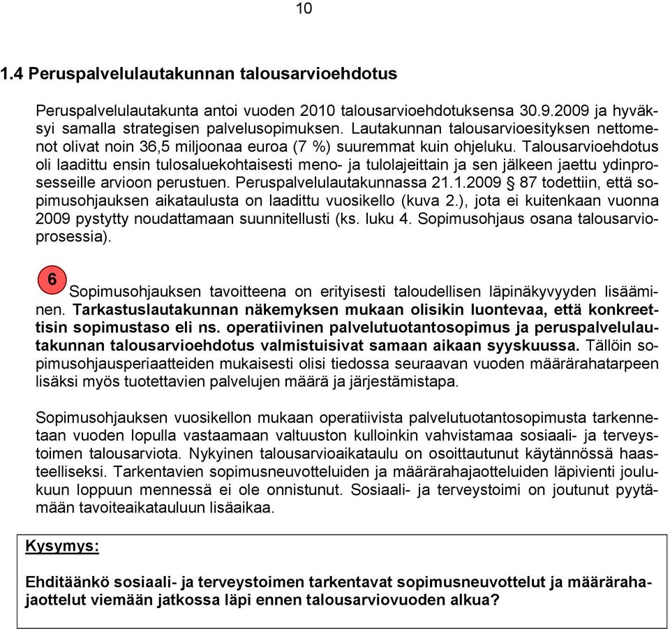 Talousarvioehdotus oli laadittu ensin tulosaluekohtaisesti meno- ja tulolajeittain ja sen jälkeen jaettu ydinprosesseille arvioon perustuen. Peruspalvelulautakunnassa 21.