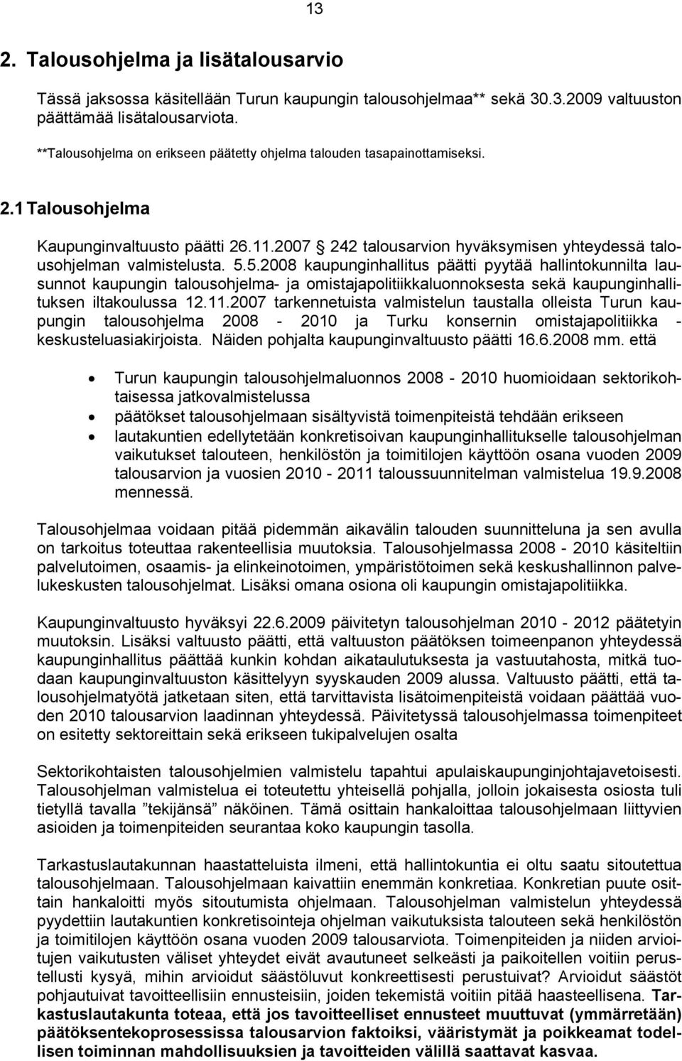 5.5.2008 kaupunginhallitus päätti pyytää hallintokunnilta lausunnot kaupungin talousohjelma- ja omistajapolitiikkaluonnoksesta sekä kaupunginhallituksen iltakoulussa 12.11.