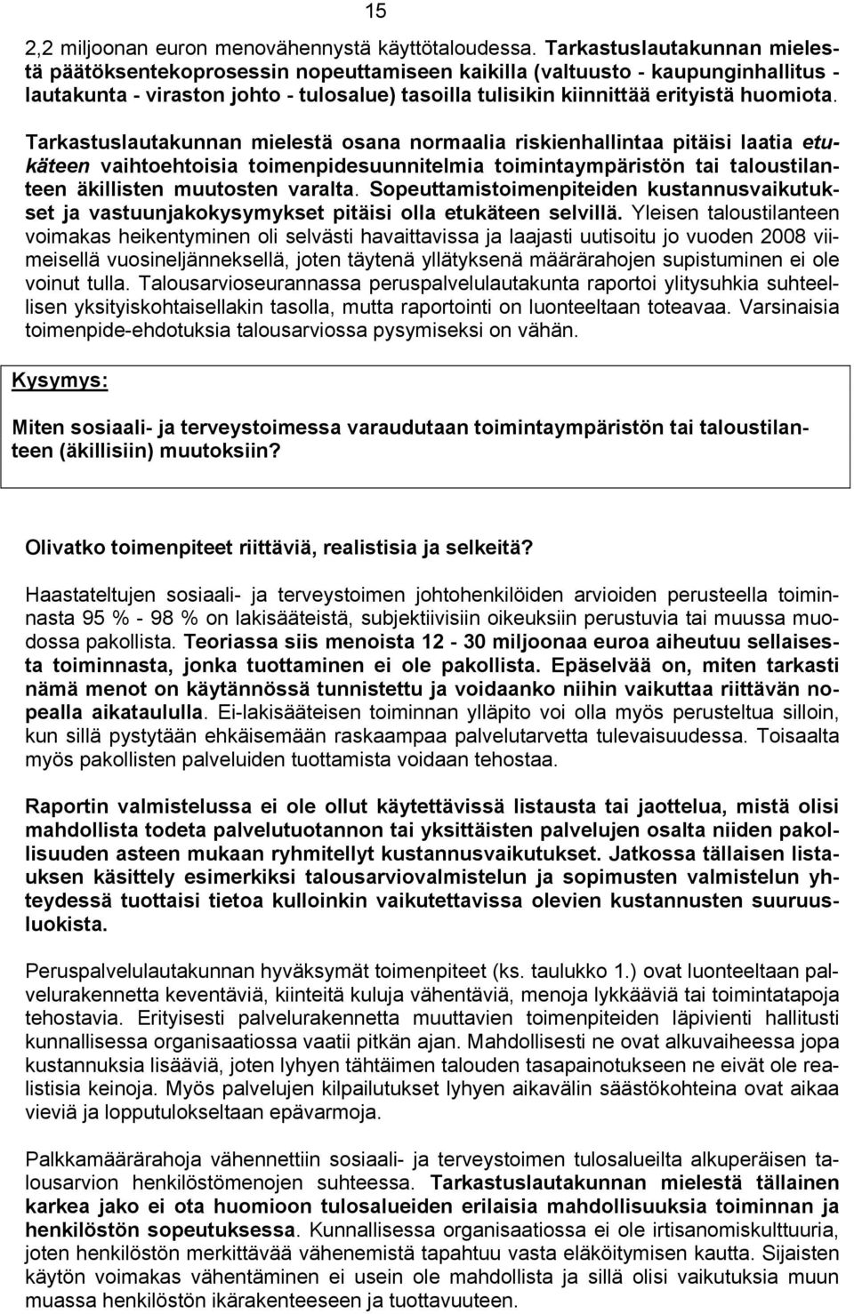 Tarkastuslautakunnan mielestä osana normaalia riskienhallintaa pitäisi laatia etukäteen vaihtoehtoisia toimenpidesuunnitelmia toimintaympäristön tai taloustilanteen äkillisten muutosten varalta.