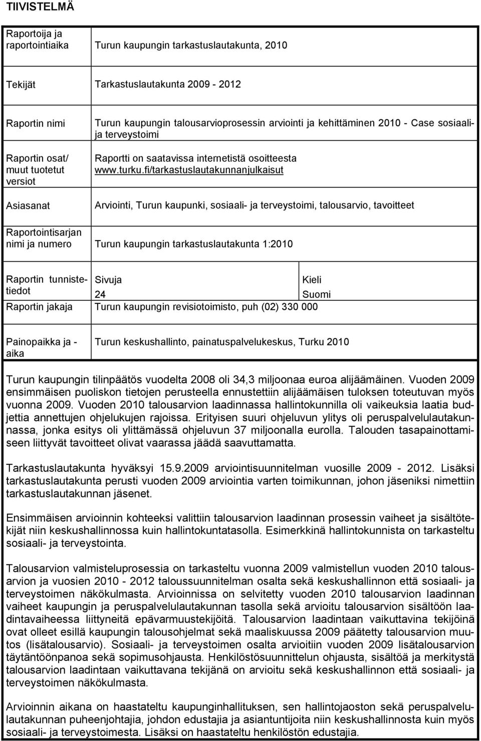 fi/tarkastuslautakunnanjulkaisut Arviointi, Turun kaupunki, sosiaali- ja terveystoimi, talousarvio, tavoitteet Raportointisarjan nimi ja numero Turun kaupungin tarkastuslautakunta 1:2010 Raportin