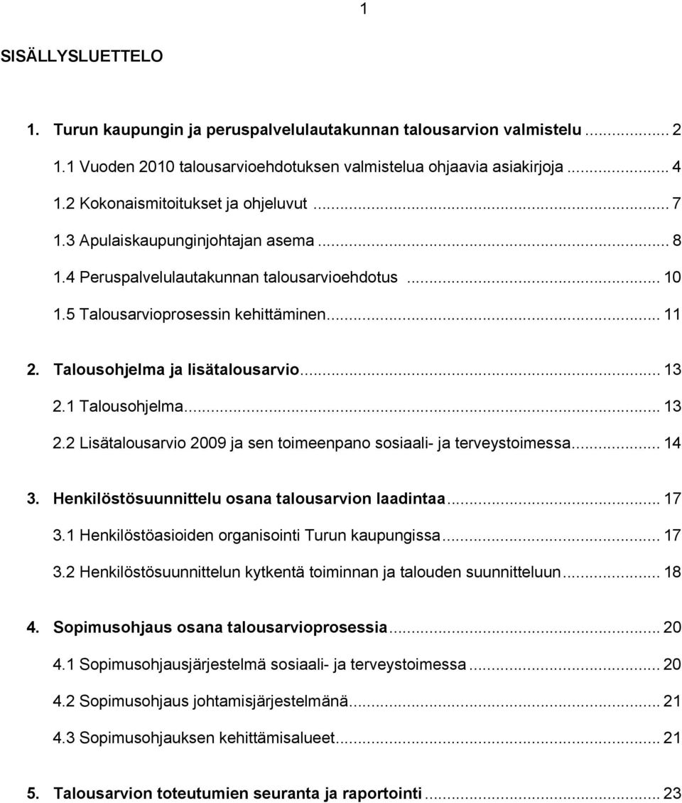 Talousohjelma ja lisätalousarvio... 13 2.1 Talousohjelma... 13 2.2 Lisätalousarvio 2009 ja sen toimeenpano sosiaali- ja terveystoimessa... 14 3. Henkilöstösuunnittelu osana talousarvion laadintaa.