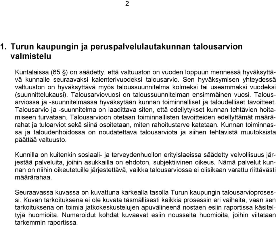 Talousarviovuosi on taloussuunnitelman ensimmäinen vuosi. Talousarviossa ja -suunnitelmassa hyväksytään kunnan toiminnalliset ja taloudelliset tavoitteet.