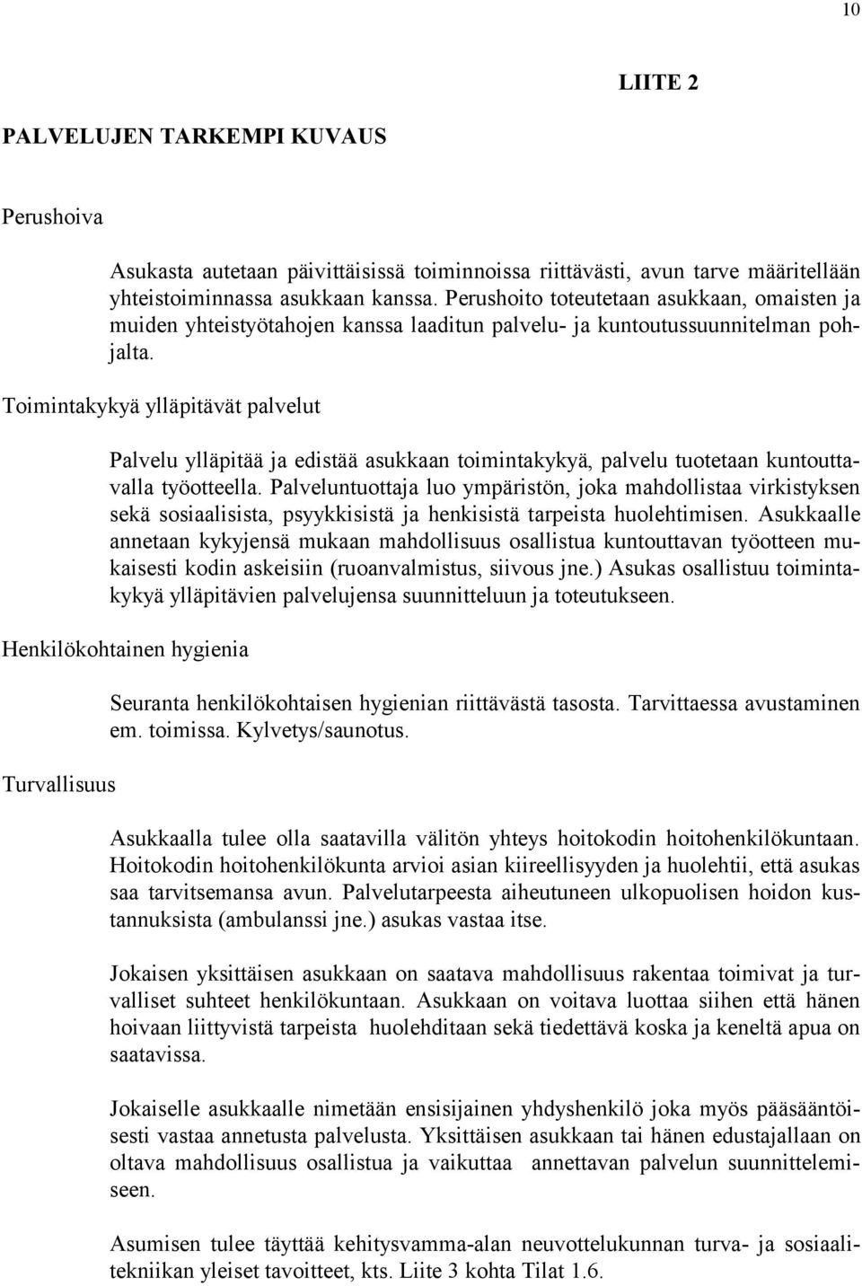 Toimintakykyä ylläpitävät palvelut Palvelu ylläpitää ja edistää asukkaan toimintakykyä, palvelu tuotetaan kuntouttavalla työotteella.