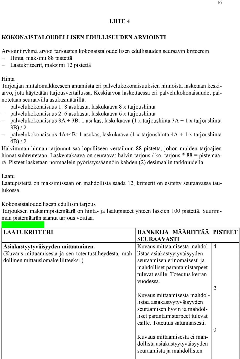 Keskiarvoa laskettaessa eri palvelukokonaisuudet painotetaan seuraavilla asukasmäärillä: palvelukokonaisuus 1: 8 asukasta, laskukaava 8 x tarjoushinta palvelukokonaisuus 2: 6 asukasta, laskukaava 6 x