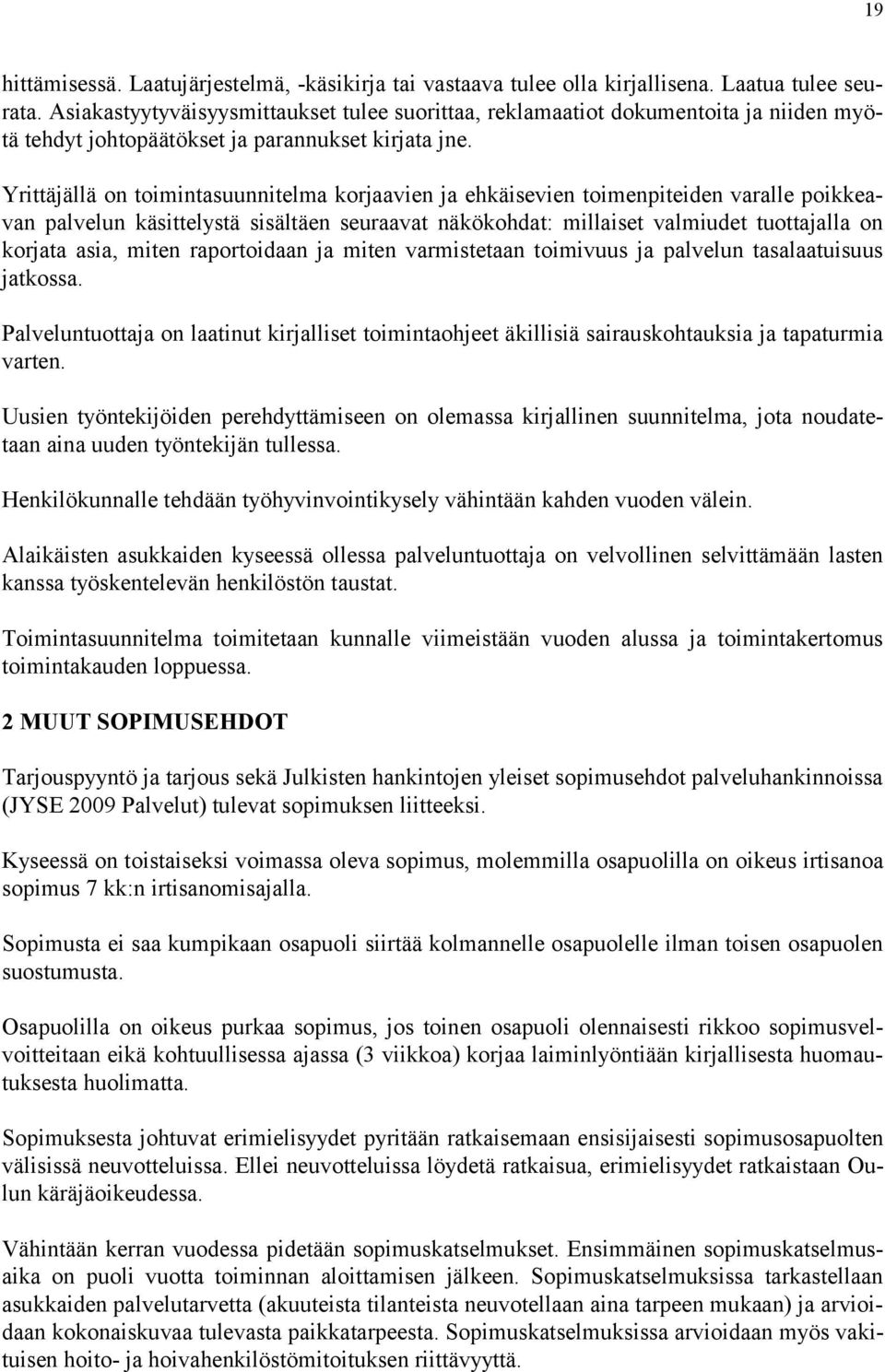 Yrittäjällä on toimintasuunnitelma korjaavien ja ehkäisevien toimenpiteiden varalle poikkeavan palvelun käsittelystä sisältäen seuraavat näkökohdat: millaiset valmiudet tuottajalla on korjata asia,