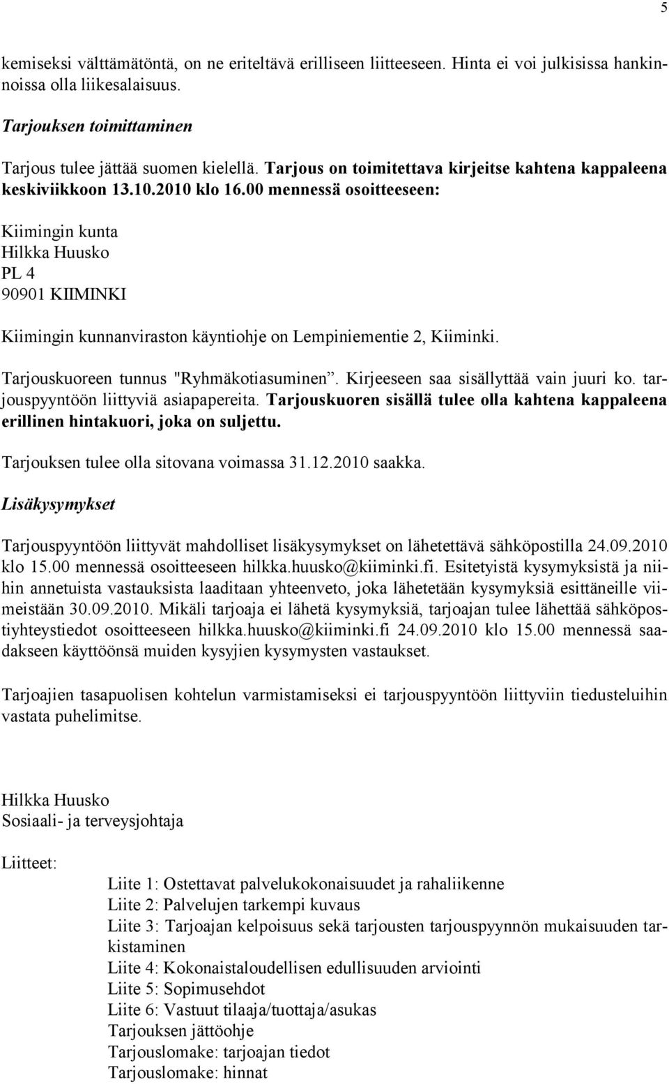 00 mennessä osoitteeseen: Kiimingin kunta Hilkka Huusko PL 4 90901 KIIMINKI Kiimingin kunnanviraston käyntiohje on Lempiniementie 2, Kiiminki. Tarjouskuoreen tunnus "Ryhmäkotiasuminen.