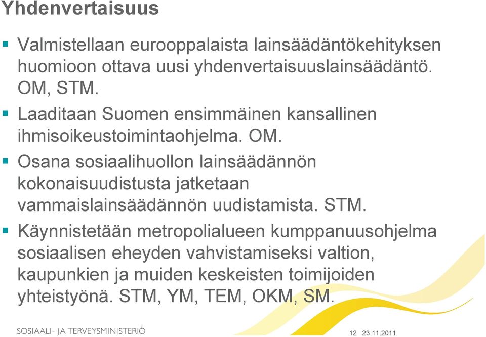 Osana sosiaalihuollon lainsäädännön kokonaisuudistusta jatketaan vammaislainsäädännön uudistamista. STM.