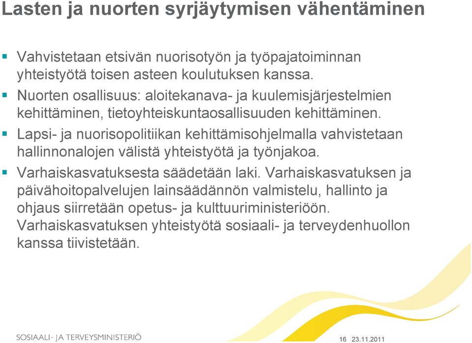 Lapsi- ja nuorisopolitiikan kehittämisohjelmalla vahvistetaan hallinnonalojen välistä yhteistyötä ja työnjakoa. Varhaiskasvatuksesta säädetään laki.