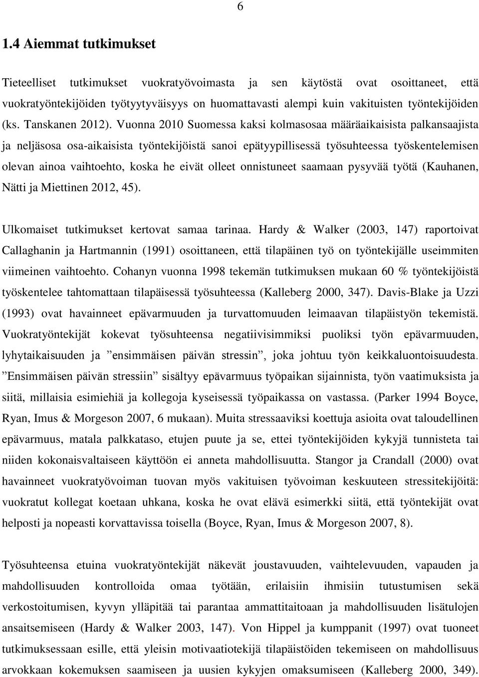 Vuonna 2010 Suomessa kaksi kolmasosaa määräaikaisista palkansaajista ja neljäsosa osa-aikaisista työntekijöistä sanoi epätyypillisessä työsuhteessa työskentelemisen olevan ainoa vaihtoehto, koska he