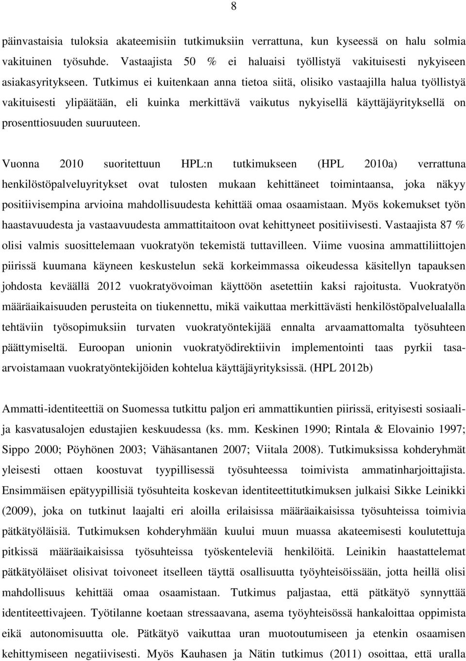 Vuonna 2010 suoritettuun HPL:n tutkimukseen (HPL 2010a) verrattuna henkilöstöpalveluyritykset ovat tulosten mukaan kehittäneet toimintaansa, joka näkyy positiivisempina arvioina mahdollisuudesta