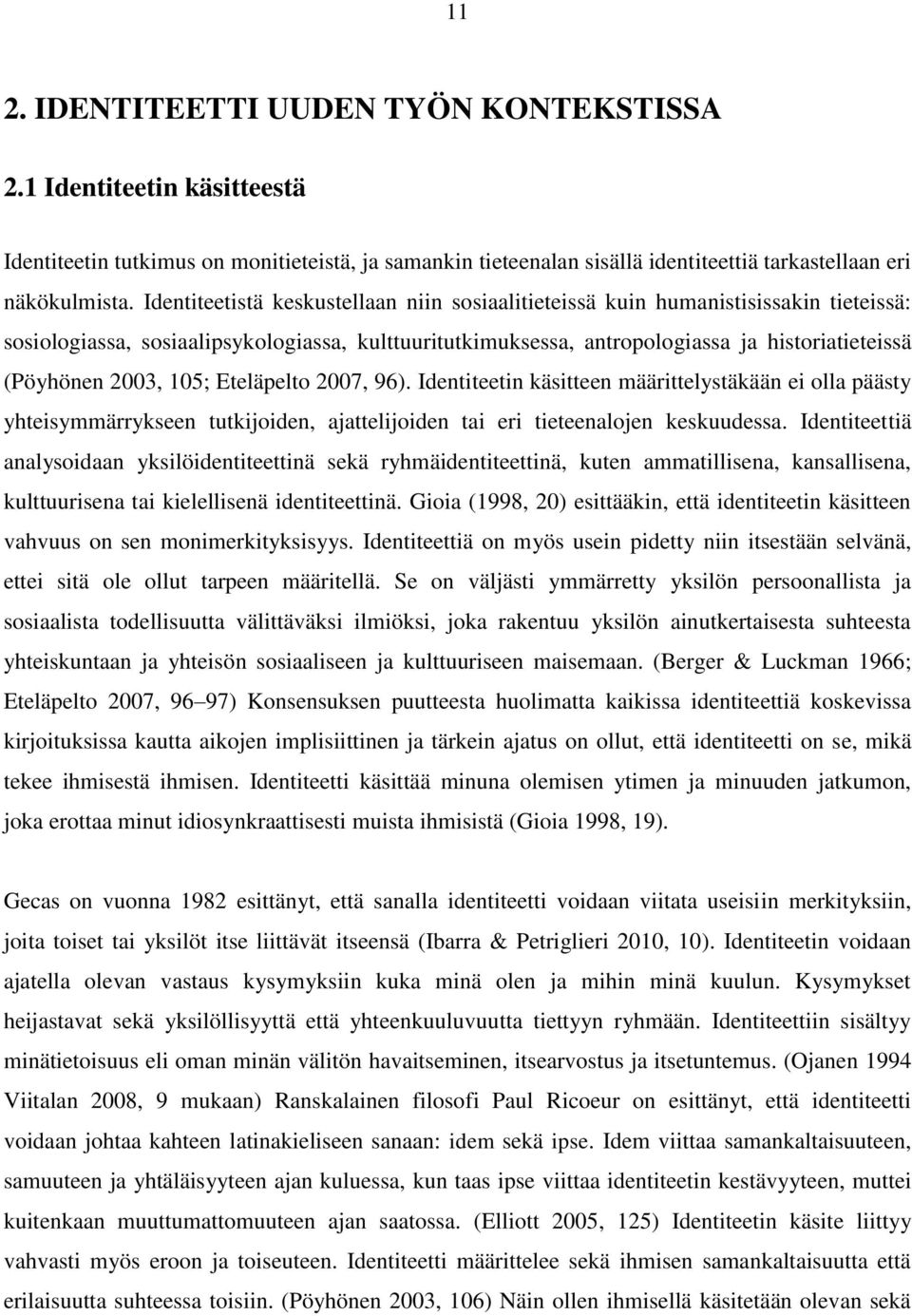 2003, 105; Eteläpelto 2007, 96). Identiteetin käsitteen määrittelystäkään ei olla päästy yhteisymmärrykseen tutkijoiden, ajattelijoiden tai eri tieteenalojen keskuudessa.