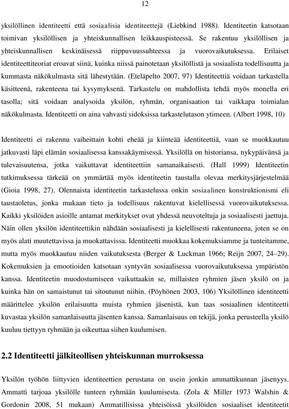 Erilaiset identiteettiteoriat eroavat siinä, kuinka niissä painotetaan yksilöllistä ja sosiaalista todellisuutta ja kummasta näkökulmasta sitä lähestytään.