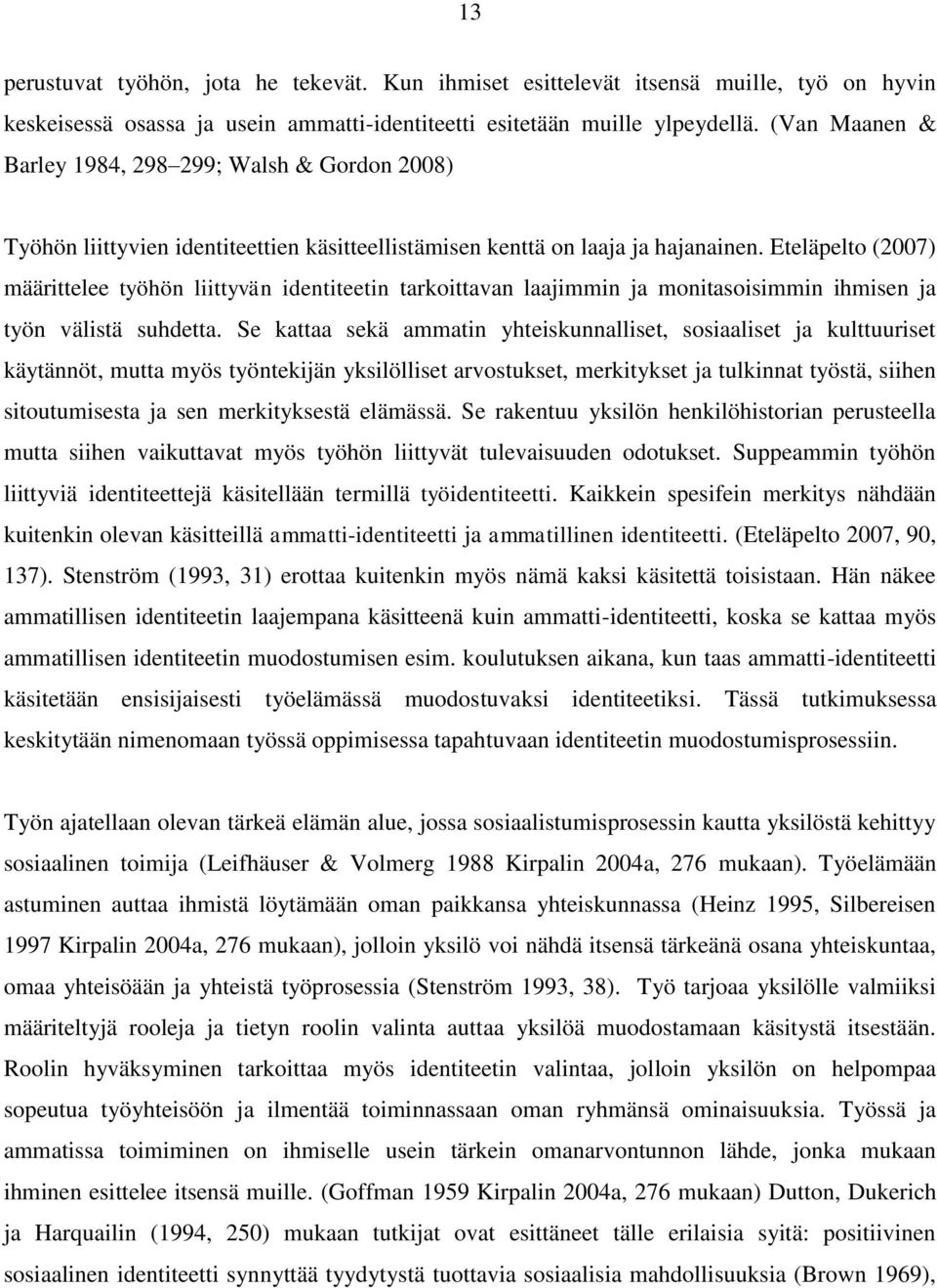 Eteläpelto (2007) määrittelee työhön liittyvän identiteetin tarkoittavan laajimmin ja monitasoisimmin ihmisen ja työn välistä suhdetta.