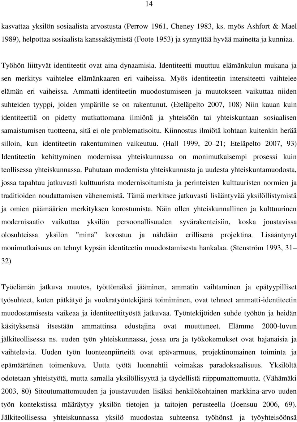 Myös identiteetin intensiteetti vaihtelee elämän eri vaiheissa. Ammatti-identiteetin muodostumiseen ja muutokseen vaikuttaa niiden suhteiden tyyppi, joiden ympärille se on rakentunut.