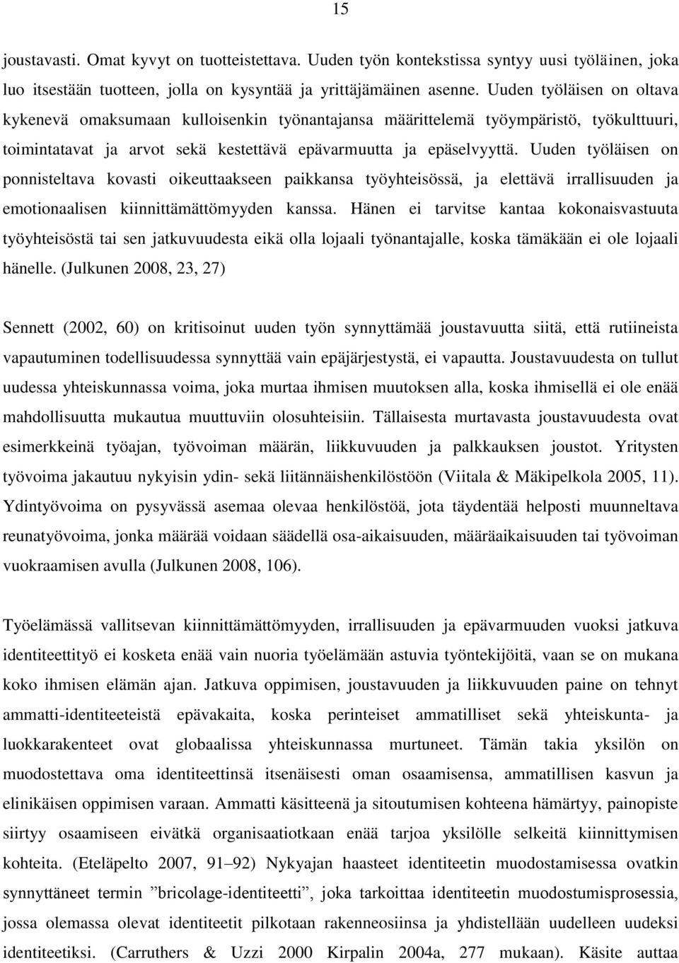 Uuden työläisen on ponnisteltava kovasti oikeuttaakseen paikkansa työyhteisössä, ja elettävä irrallisuuden ja emotionaalisen kiinnittämättömyyden kanssa.