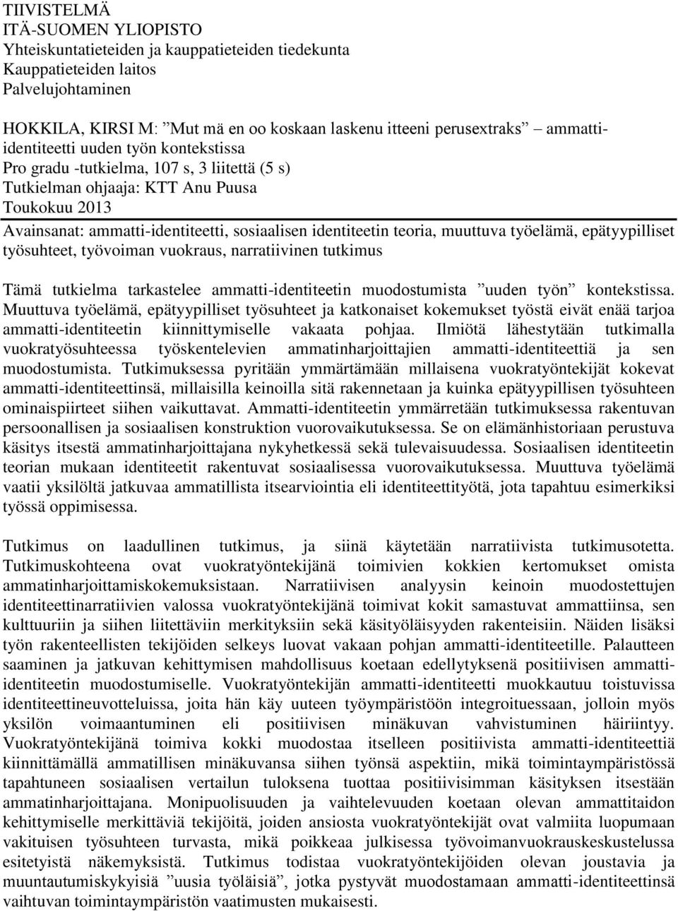 teoria, muuttuva työelämä, epätyypilliset työsuhteet, työvoiman vuokraus, narratiivinen tutkimus Tämä tutkielma tarkastelee ammatti-identiteetin muodostumista uuden työn kontekstissa.