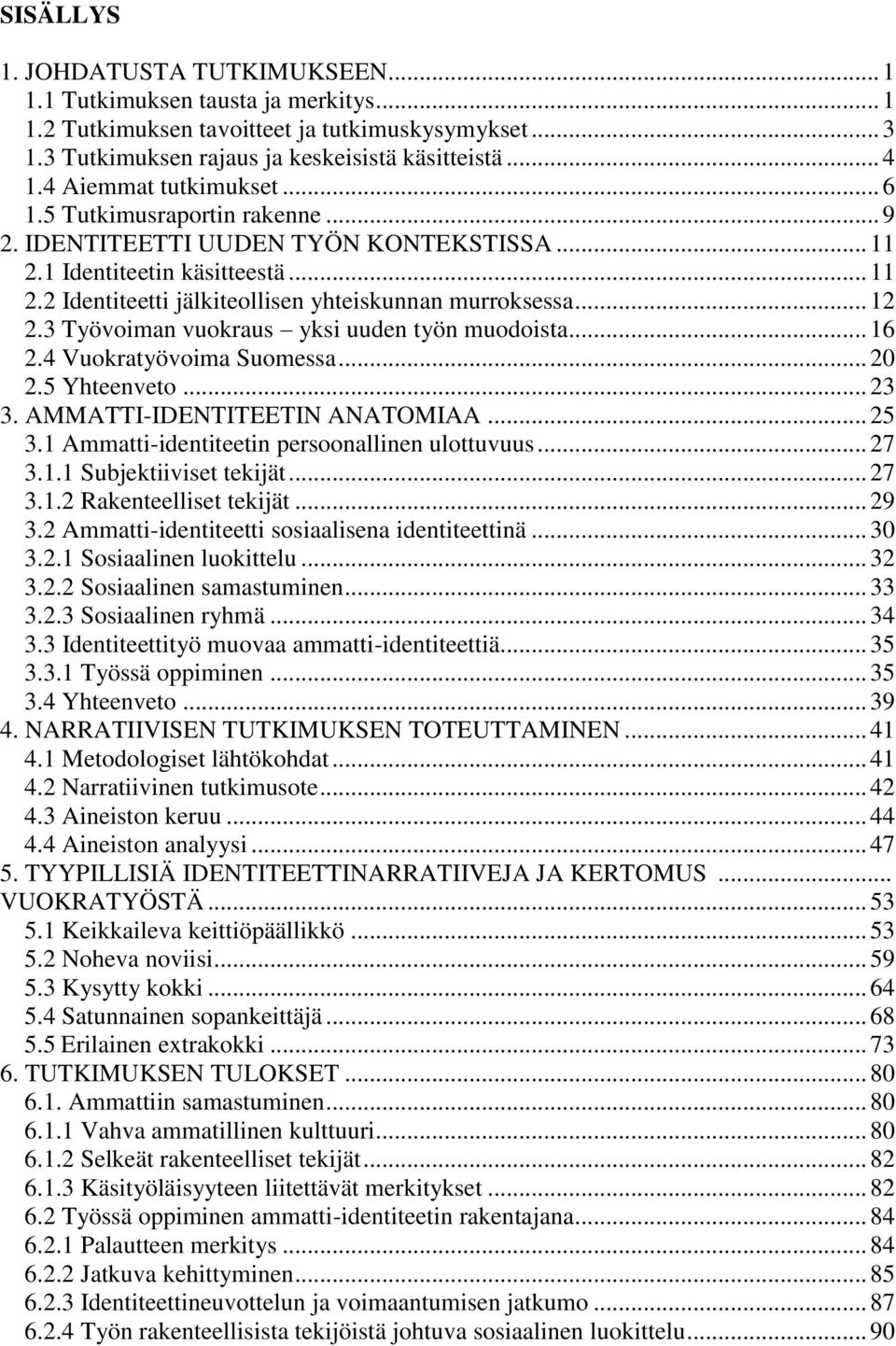 .. 12 2.3 Työvoiman vuokraus yksi uuden työn muodoista... 16 2.4 Vuokratyövoima Suomessa... 20 2.5 Yhteenveto... 23 3. AMMATTI-IDENTITEETIN ANATOMIAA... 25 3.