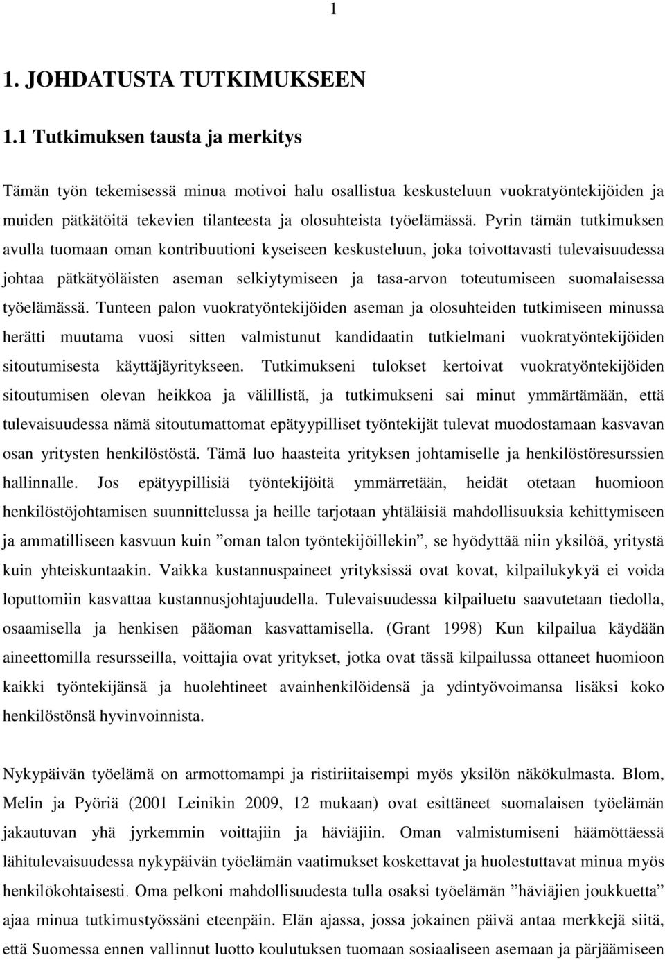 Pyrin tämän tutkimuksen avulla tuomaan oman kontribuutioni kyseiseen keskusteluun, joka toivottavasti tulevaisuudessa johtaa pätkätyöläisten aseman selkiytymiseen ja tasa-arvon toteutumiseen