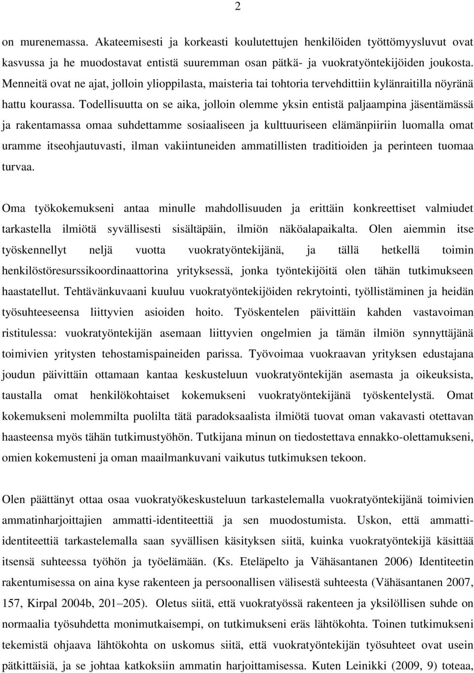 Todellisuutta on se aika, jolloin olemme yksin entistä paljaampina jäsentämässä ja rakentamassa omaa suhdettamme sosiaaliseen ja kulttuuriseen elämänpiiriin luomalla omat uramme itseohjautuvasti,