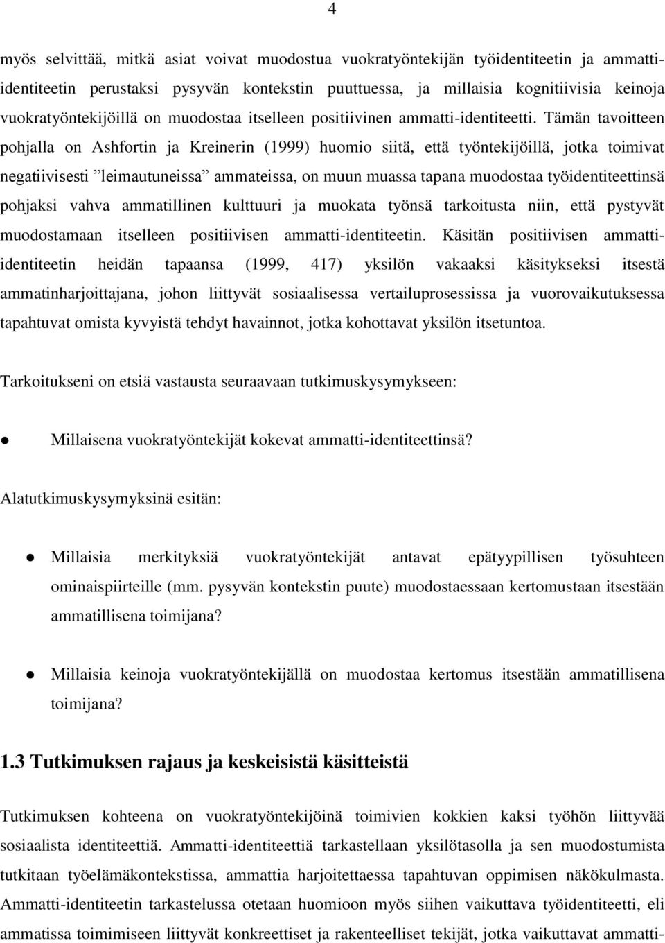 Tämän tavoitteen pohjalla on Ashfortin ja Kreinerin (1999) huomio siitä, että työntekijöillä, jotka toimivat negatiivisesti leimautuneissa ammateissa, on muun muassa tapana muodostaa