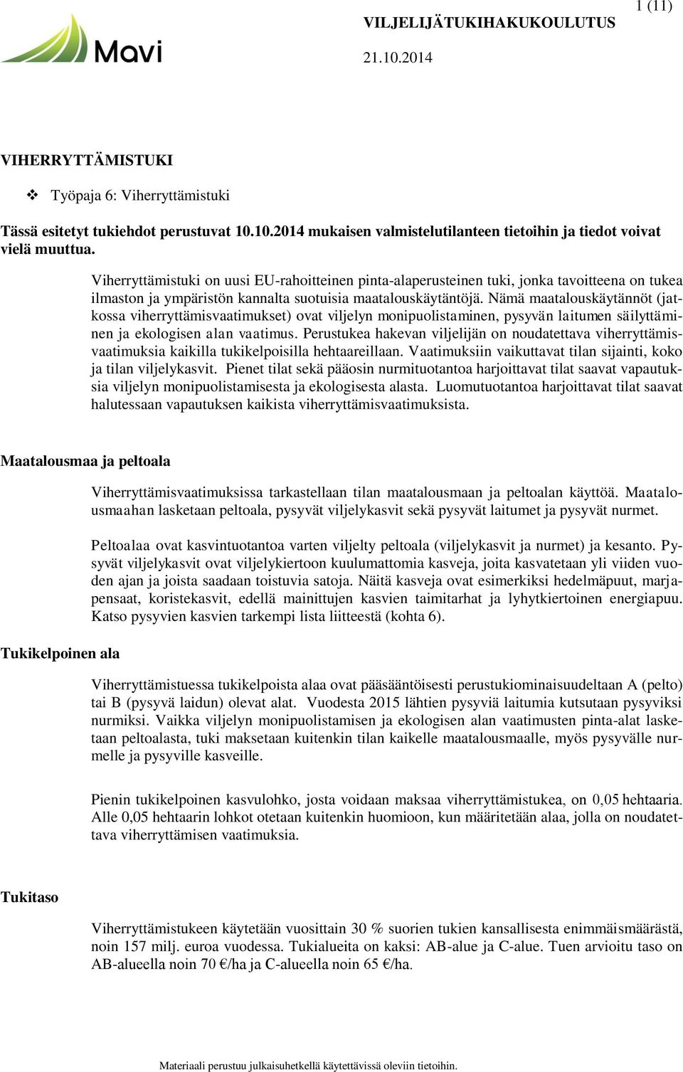 Nämä maatalouskäytännöt (jatkossa viherryttämisvaatimukset) ovat viljelyn monipuolistaminen, pysyvän laitumen säilyttäminen ja ekologisen alan vaatimus.