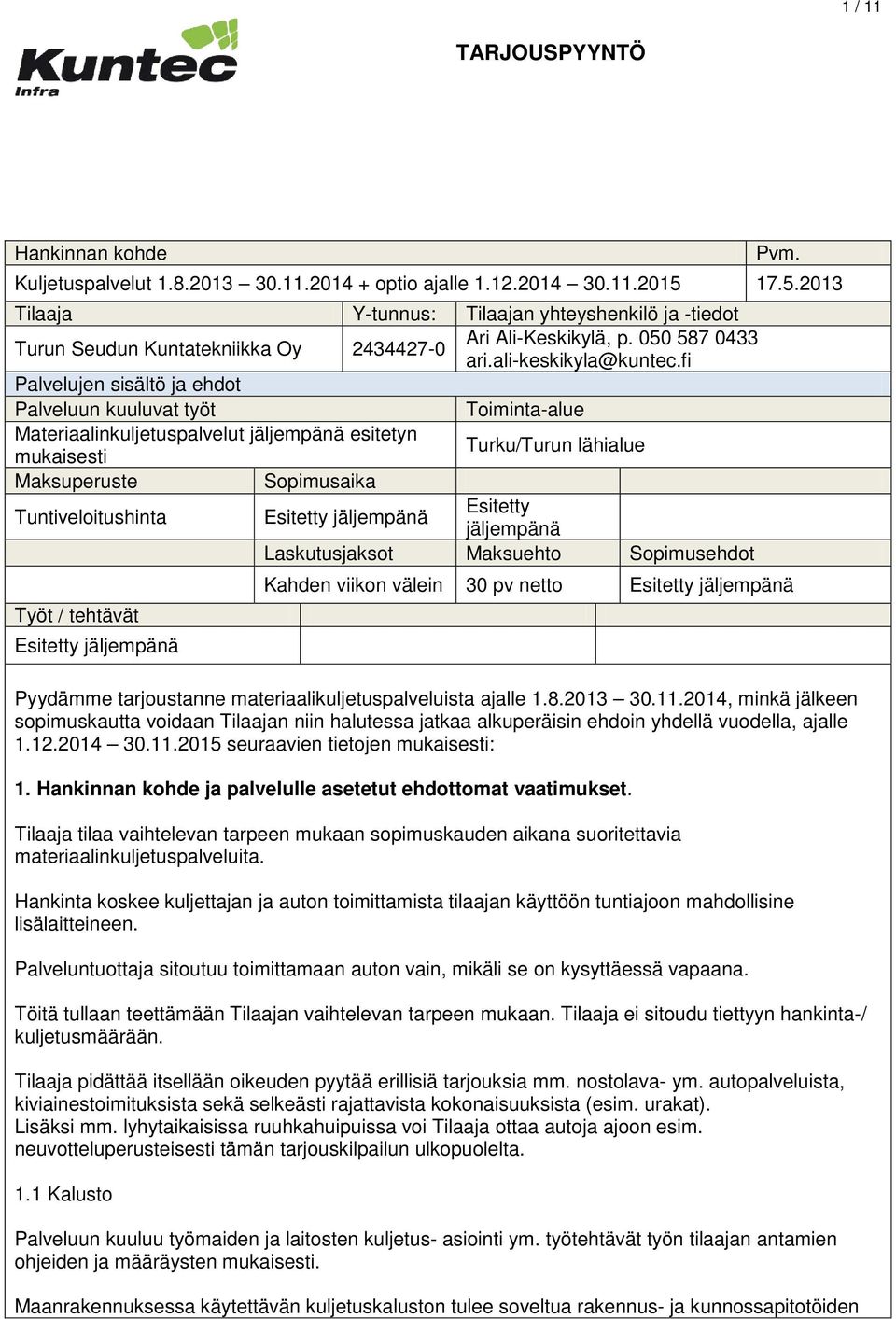 fi Palvelujen sisältö ja ehdot Palveluun kuuluvat työt Toiminta-alue Materiaalinkuljetuspalvelut jäljempänä esitetyn mukaisesti Turku/Turun lähialue Maksuperuste Sopimusaika Tuntiveloitushinta