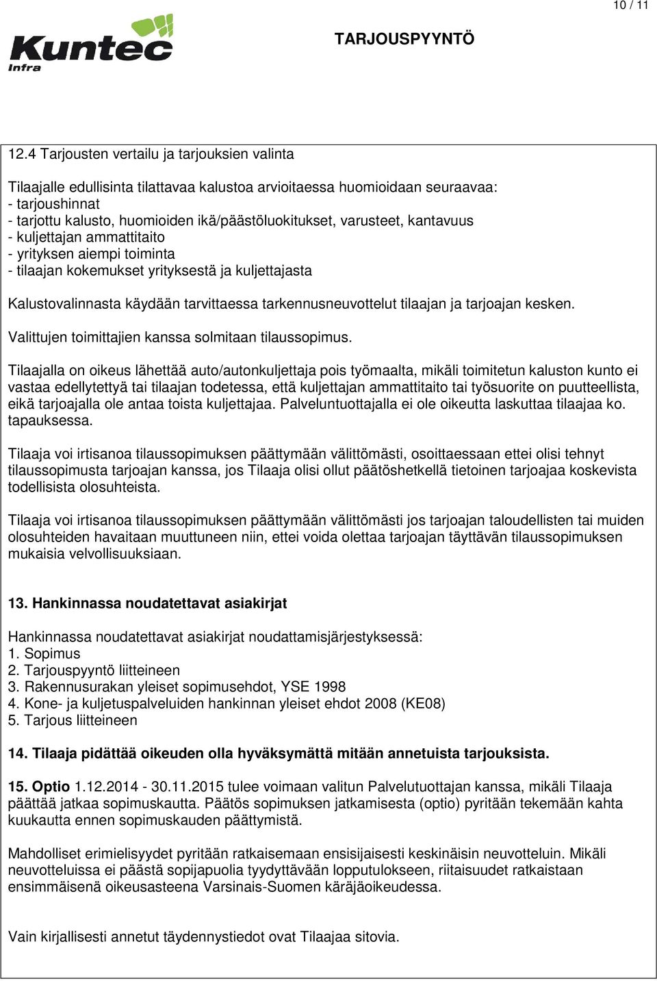 varusteet, kantavuus - kuljettajan ammattitaito - yrityksen aiempi toiminta - tilaajan kokemukset yrityksestä ja kuljettajasta Kalustovalinnasta käydään tarvittaessa tarkennusneuvottelut tilaajan ja