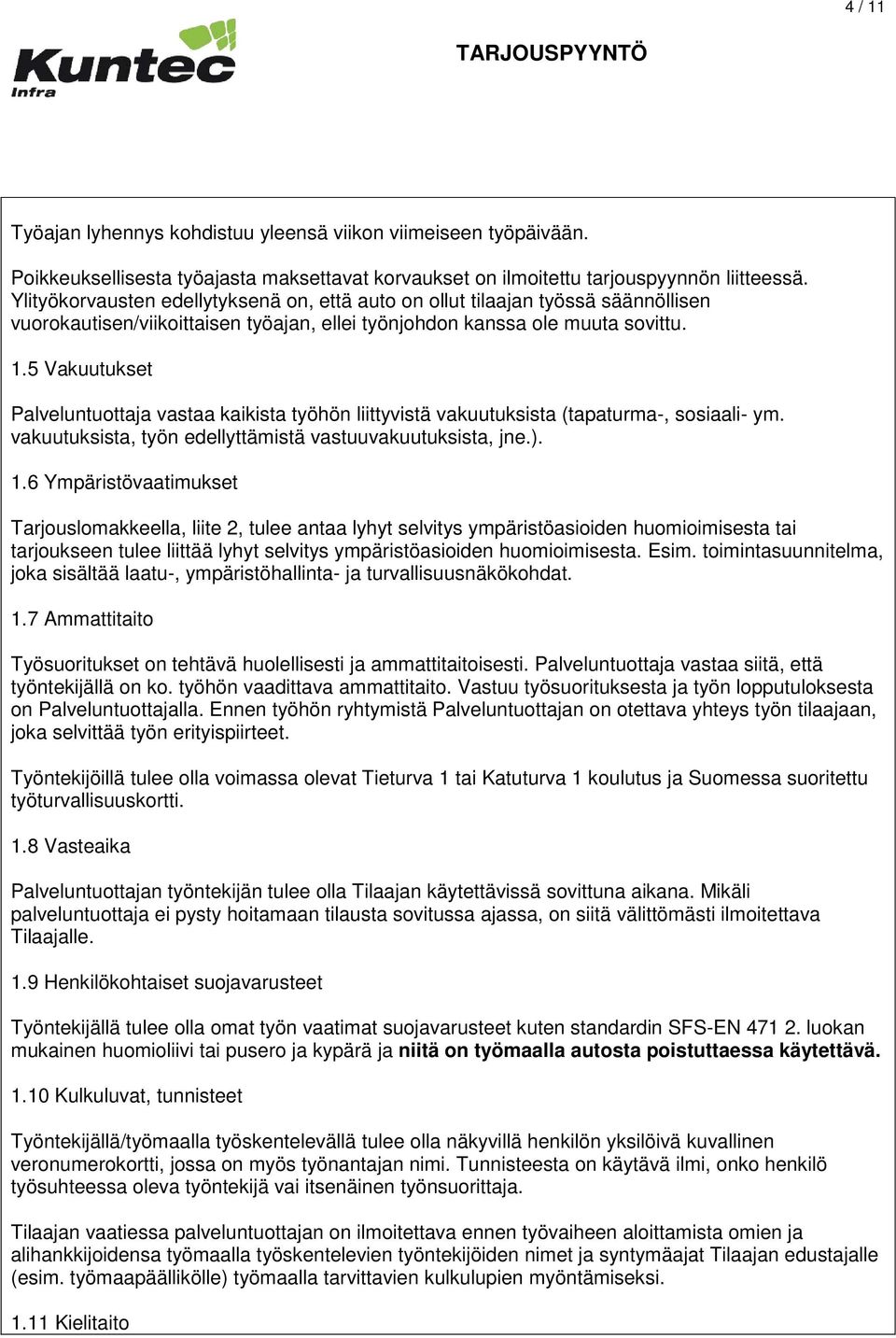 5 Vakuutukset Palveluntuottaja vastaa kaikista työhön liittyvistä vakuutuksista (tapaturma-, sosiaali- ym. vakuutuksista, työn edellyttämistä vastuuvakuutuksista, jne.). 1.