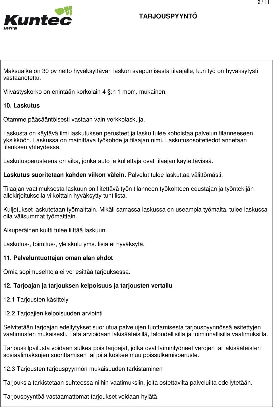 Laskussa on mainittava työkohde ja tilaajan nimi. Laskutusosoitetiedot annetaan tilauksen yhteydessä. Laskutusperusteena on aika, jonka auto ja kuljettaja ovat tilaajan käytettävissä.