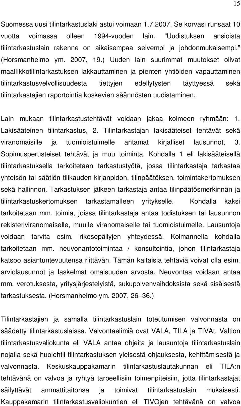 ) Uuden lain suurimmat muutokset olivat maallikkotilintarkastuksen lakkauttaminen ja pienten yhtiöiden vapauttaminen tilintarkastusvelvollisuudesta tiettyjen edellytysten täyttyessä sekä