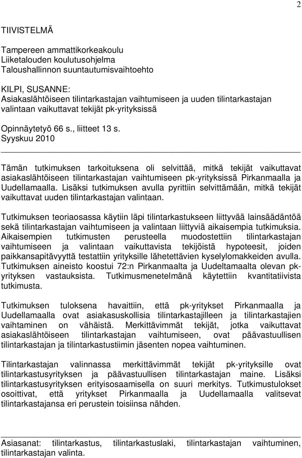 Syyskuu 2010 Tämän tutkimuksen tarkoituksena oli selvittää, mitkä tekijät vaikuttavat asiakaslähtöiseen tilintarkastajan vaihtumiseen pk-yrityksissä Pirkanmaalla ja Uudellamaalla.