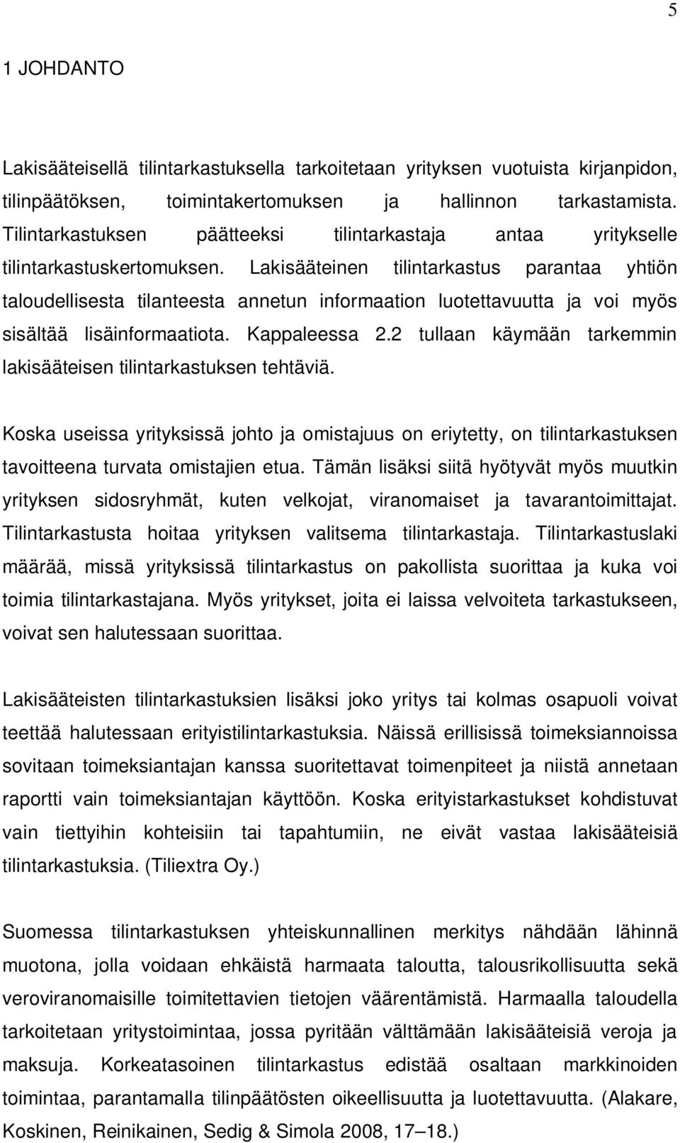 Lakisääteinen tilintarkastus parantaa yhtiön taloudellisesta tilanteesta annetun informaation luotettavuutta ja voi myös sisältää lisäinformaatiota. Kappaleessa 2.