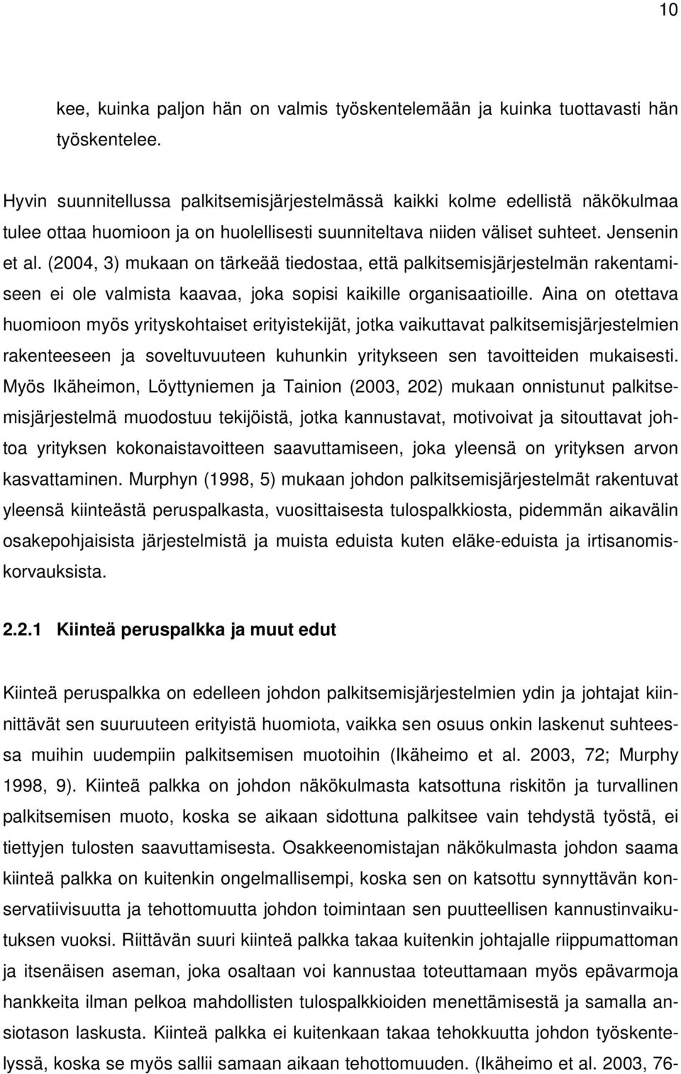 (2004, 3) mukaan on tärkeää tiedostaa, että palkitsemisjärjestelmän rakentamiseen ei ole valmista kaavaa, joka sopisi kaikille organisaatioille.