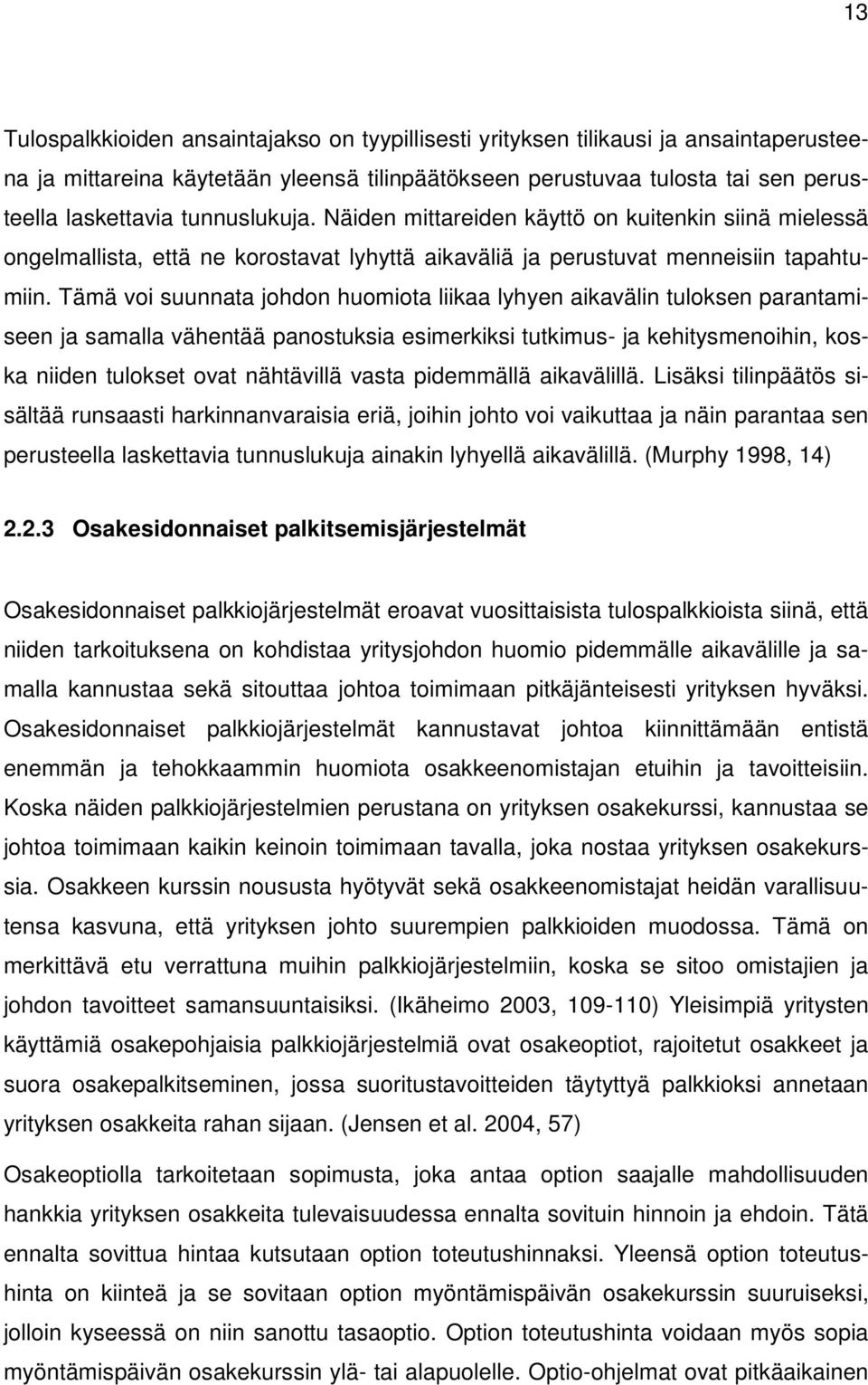 Tämä voi suunnata johdon huomiota liikaa lyhyen aikavälin tuloksen parantamiseen ja samalla vähentää panostuksia esimerkiksi tutkimus- ja kehitysmenoihin, koska niiden tulokset ovat nähtävillä vasta