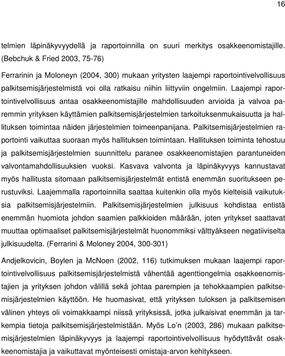 Laajempi raportointivelvollisuus antaa osakkeenomistajille mahdollisuuden arvioida ja valvoa paremmin yrityksen käyttämien palkitsemisjärjestelmien tarkoituksenmukaisuutta ja hallituksen toimintaa