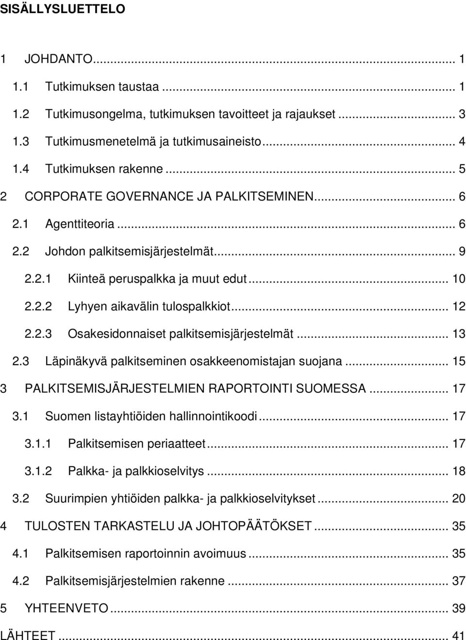 .. 12 2.2.3 Osakesidonnaiset palkitsemisjärjestelmät... 13 2.3 Läpinäkyvä palkitseminen osakkeenomistajan suojana... 15 3 PALKITSEMISJÄRJESTELMIEN RAPORTOINTI SUOMESSA... 17 3.