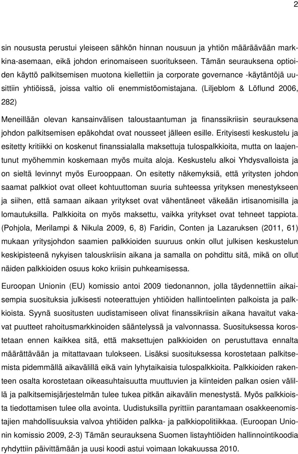 (Liljeblom & Löflund 2006, 282) Meneillään olevan kansainvälisen taloustaantuman ja finanssikriisin seurauksena johdon palkitsemisen epäkohdat ovat nousseet jälleen esille.