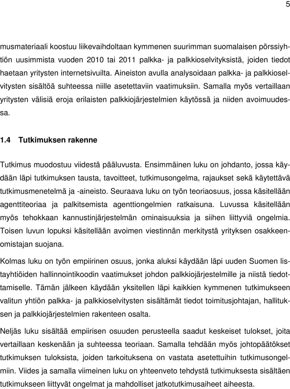 Samalla myös vertaillaan yritysten välisiä eroja erilaisten palkkiojärjestelmien käytössä ja niiden avoimuudessa. 1.4 Tutkimuksen rakenne Tutkimus muodostuu viidestä pääluvusta.