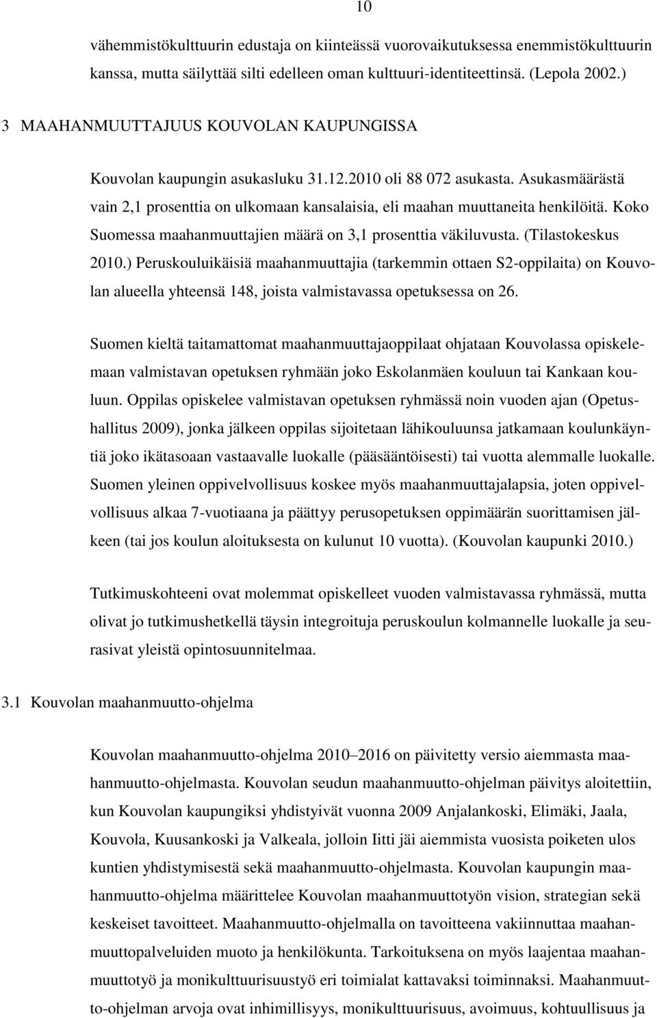 Koko Suomessa maahanmuuttajien määrä on 3,1 prosenttia väkiluvusta. (Tilastokeskus 2010.