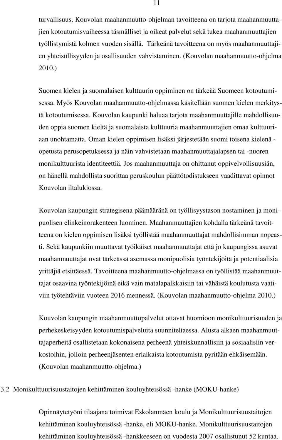 Tärkeänä tavoitteena on myös maahanmuuttajien yhteisöllisyyden ja osallisuuden vahvistaminen. (Kouvolan maahanmuutto-ohjelma 2010.