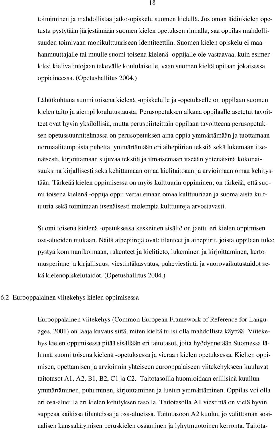 Suomen kielen opiskelu ei maahanmuuttajalle tai muulle suomi toisena kielenä -oppijalle ole vastaavaa, kuin esimerkiksi kielivalintojaan tekevälle koululaiselle, vaan suomen kieltä opitaan jokaisessa