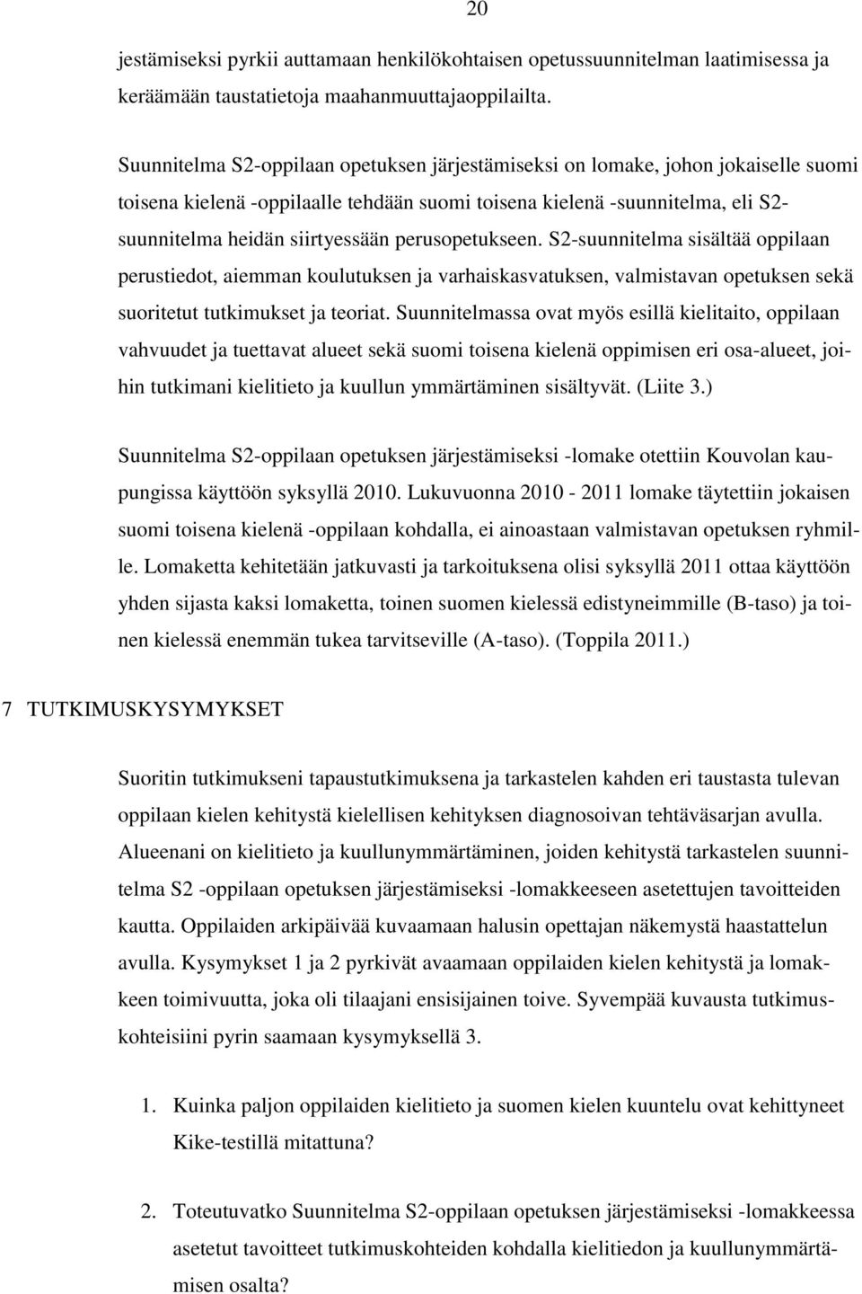 perusopetukseen. S2-suunnitelma sisältää oppilaan perustiedot, aiemman koulutuksen ja varhaiskasvatuksen, valmistavan opetuksen sekä suoritetut tutkimukset ja teoriat.