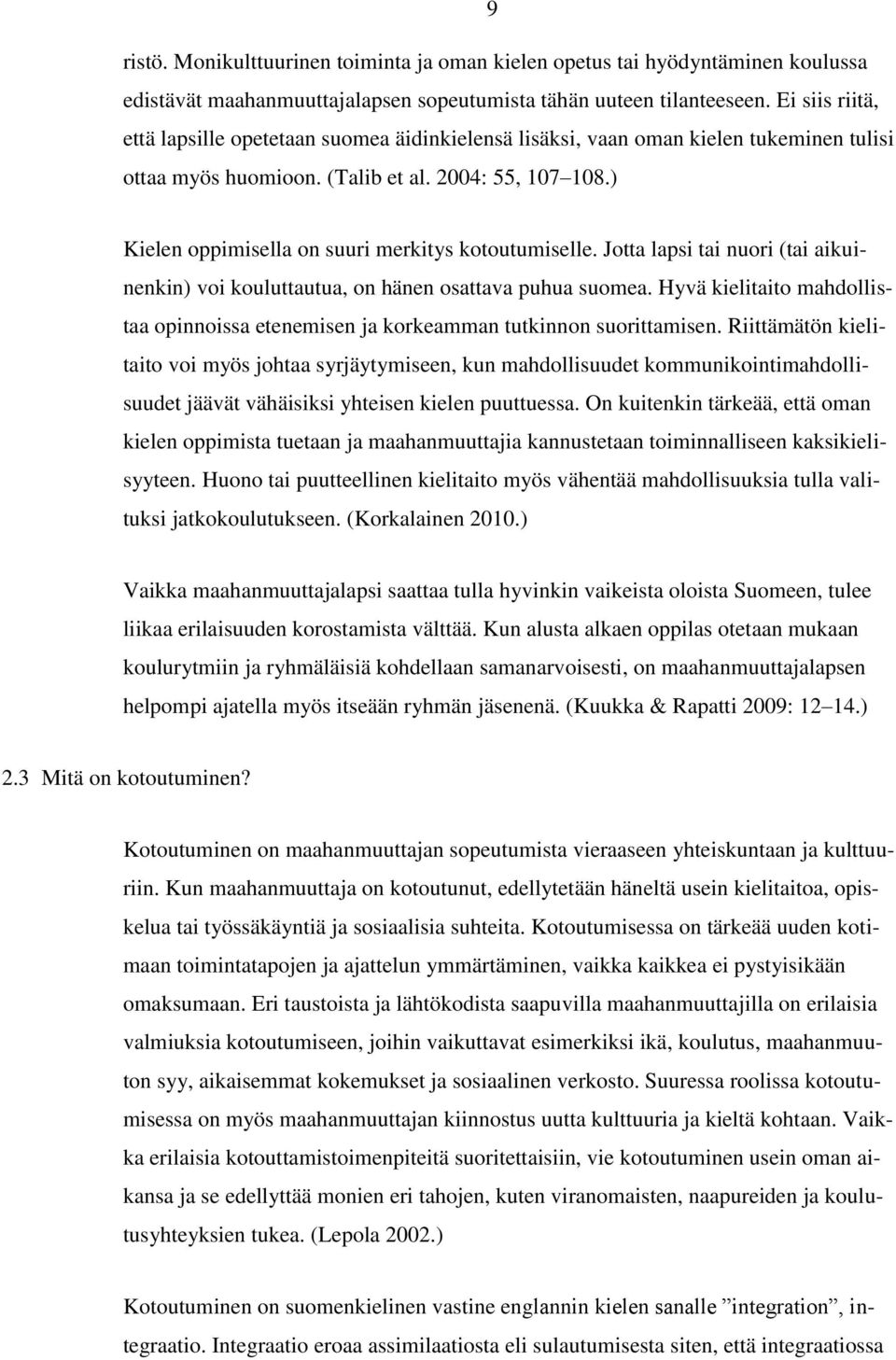 ) Kielen oppimisella on suuri merkitys kotoutumiselle. Jotta lapsi tai nuori (tai aikuinenkin) voi kouluttautua, on hänen osattava puhua suomea.