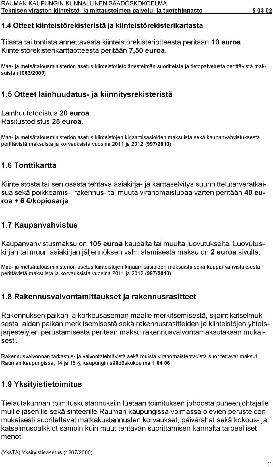 5 Otteet lainhuudatus- ja kiinnitysrekisteristä Lainhuutotodistus 20 euroa. Rasitustodistus 25 euroa.