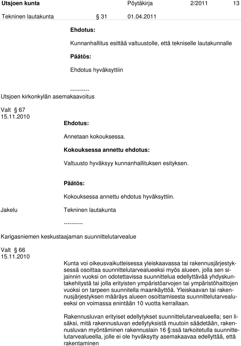 Kokouksessa annettu ehdotus: Valtuusto hyväksyy kunnanhallituksen esityksen. Kokouksessa annettu ehdotus hyväksyttiin.