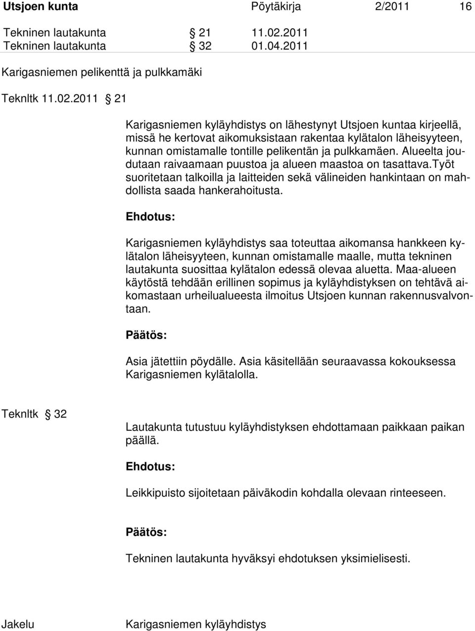 2011 21 Karigasniemen kyläyhdistys on lähestynyt Utsjoen kuntaa kirjeellä, missä he kertovat aikomuksistaan rakentaa kylätalon läheisyyteen, kunnan omistamalle tontille pelikentän ja pulkkamäen.