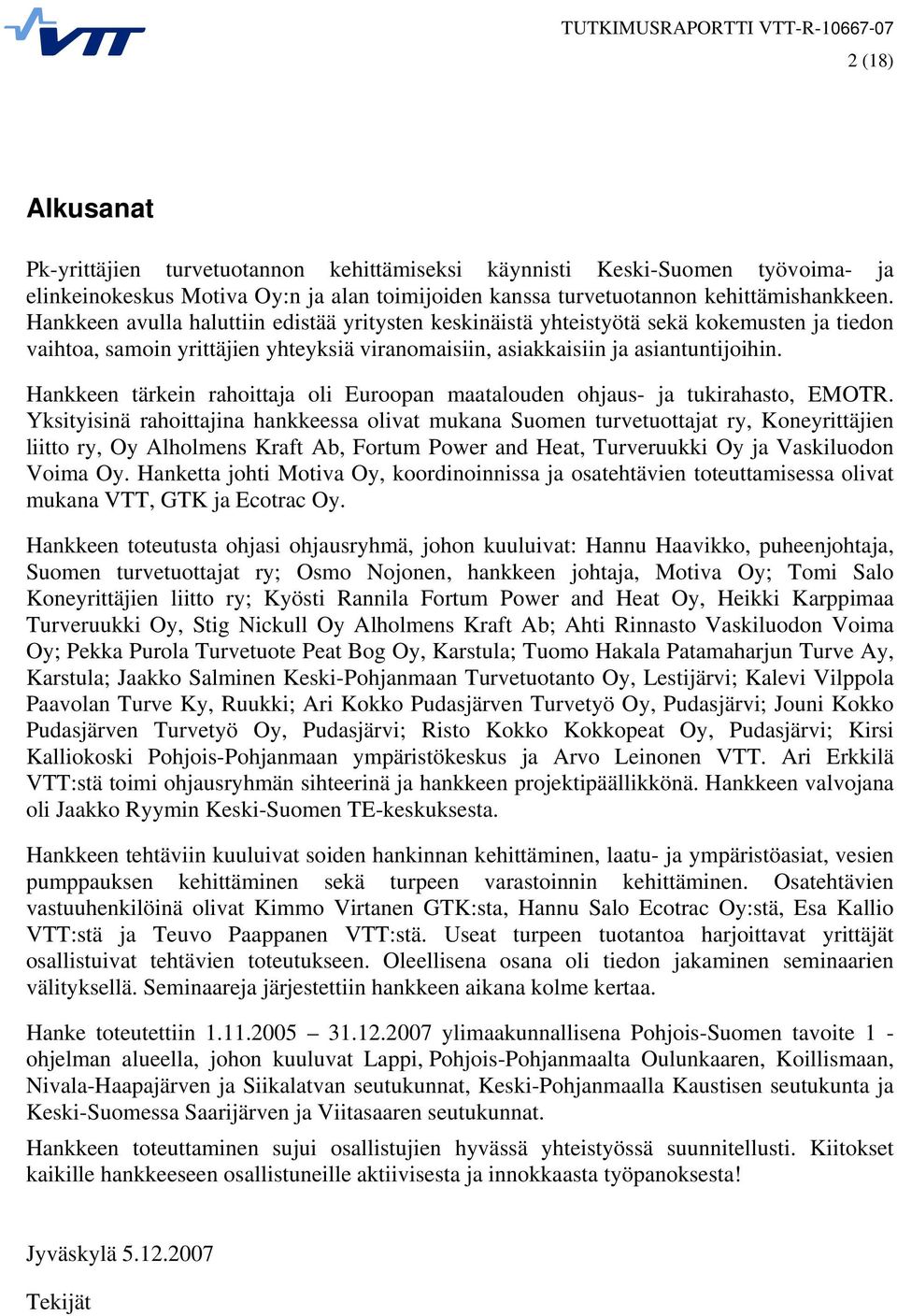 Hankkeen tärkein rahoittaja oli Euroopan maatalouden ohjaus- ja tukirahasto, EMOTR.