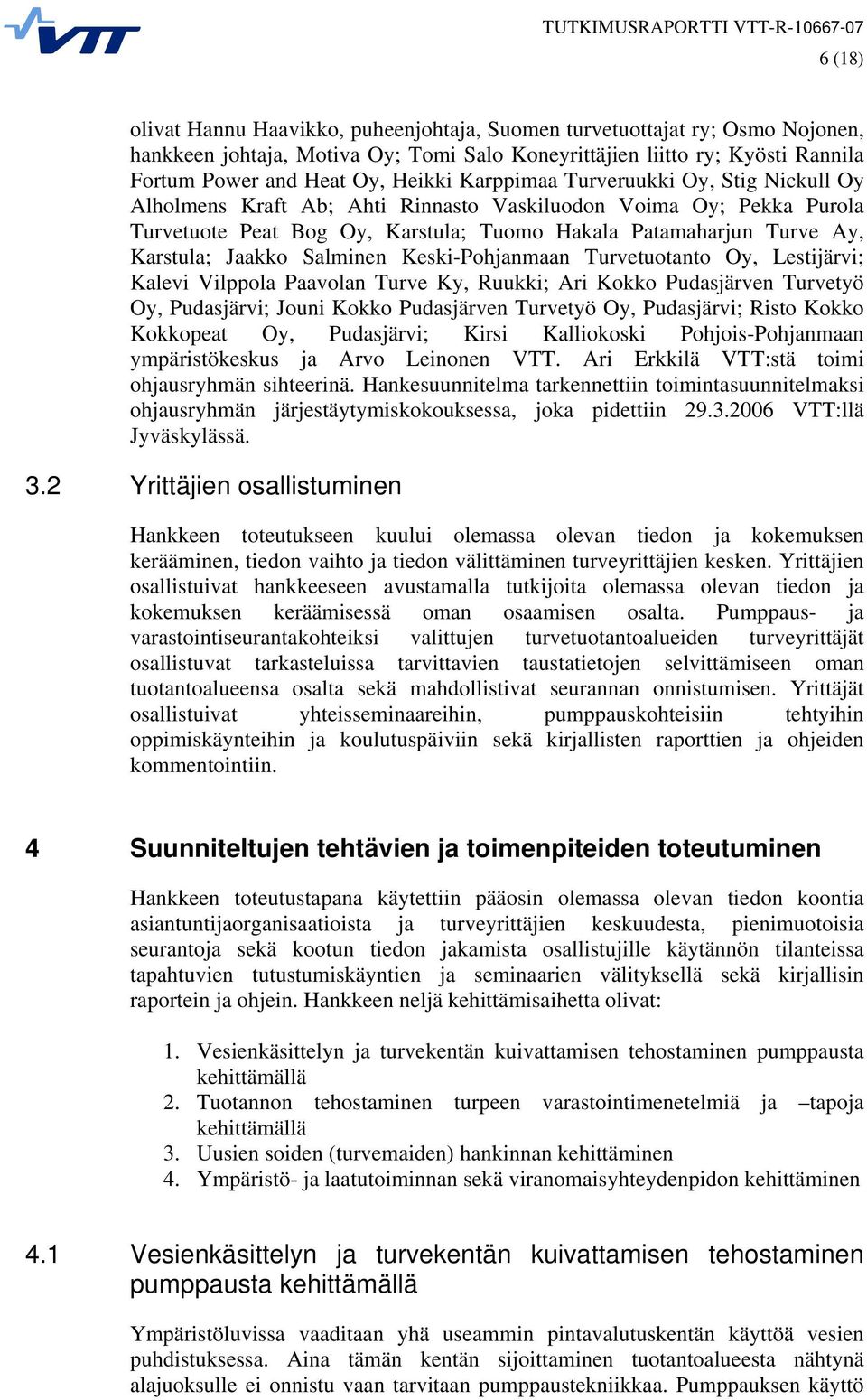 Salminen Keski-Pohjanmaan Turvetuotanto Oy, Lestijärvi; Kalevi Vilppola Paavolan Turve Ky, Ruukki; Ari Kokko Pudasjärven Turvetyö Oy, Pudasjärvi; Jouni Kokko Pudasjärven Turvetyö Oy, Pudasjärvi;